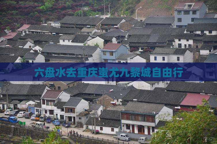 六盘水去重庆蚩尤九黎城自由行