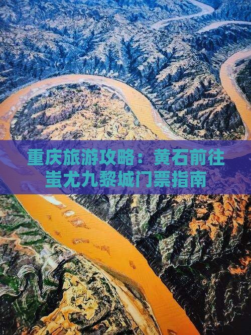 重庆旅游攻略：黄石前往蚩尤九黎城门票指南