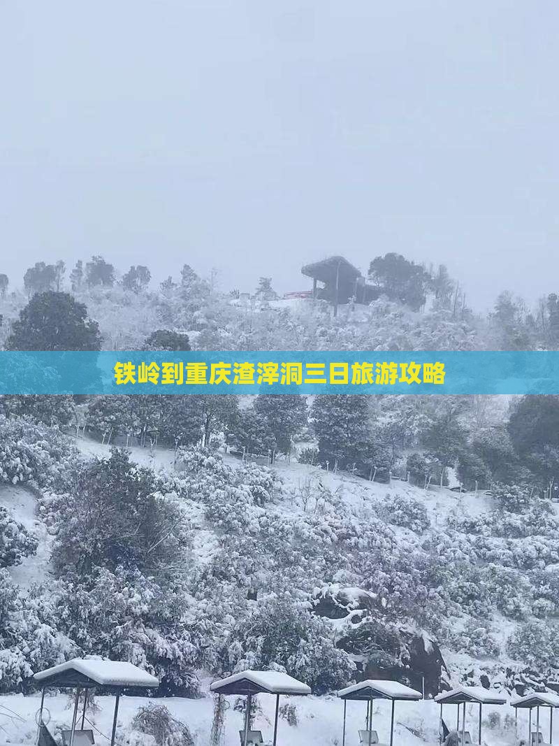 铁岭到重庆渣滓洞三日旅游攻略