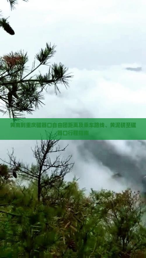 黄南到重庆磁器口自由团距离及乘车路线、黄泥磅至磁器口行程指南