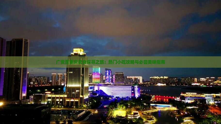 广安至重庆美食探寻之旅：热门小吃攻略与必尝美味指南