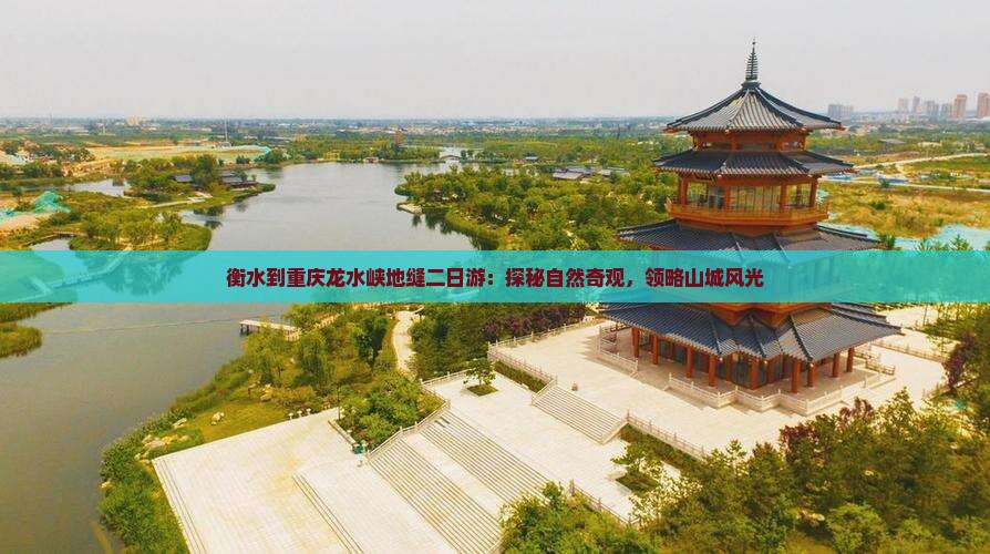衡水到重庆龙水峡地缝二日游：探秘自然奇观，领略山城风光