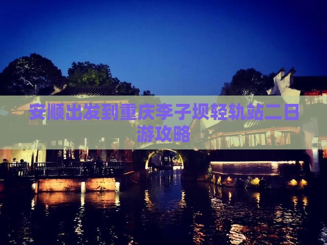 安顺出发到重庆李子坝轻轨站二日游攻略