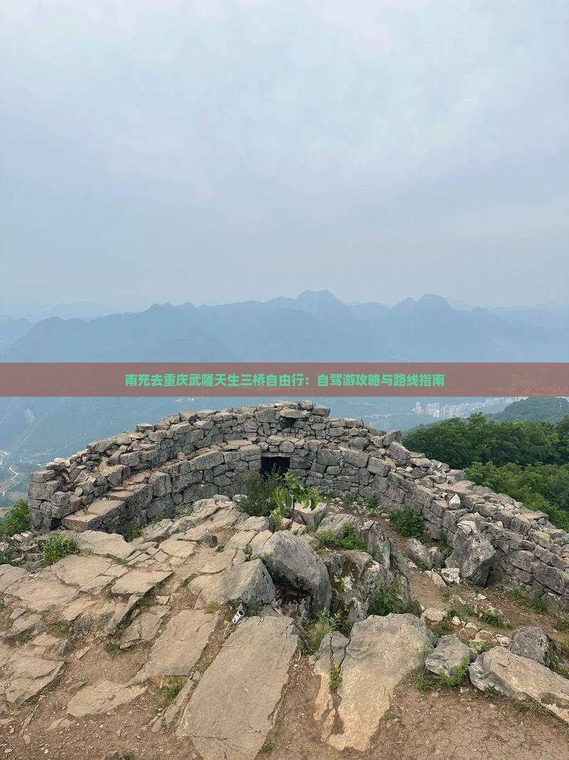 南充去重庆武隆天生三桥自由行：自驾游攻略与路线指南