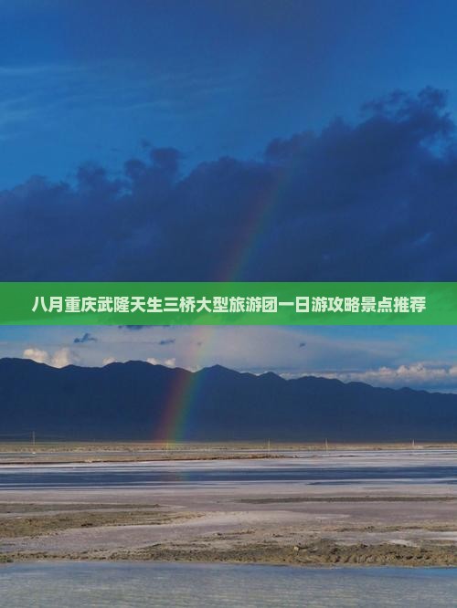 八月重庆武隆天生三桥大型旅游团一日游攻略景点推荐