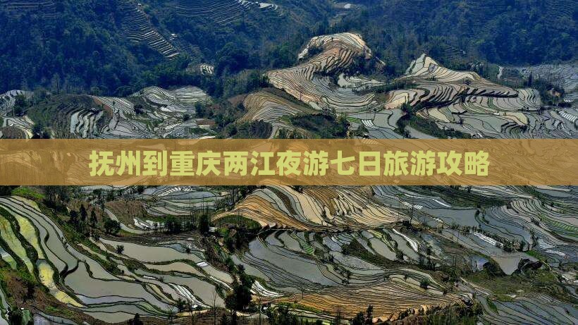 抚州到重庆两江夜游七日旅游攻略