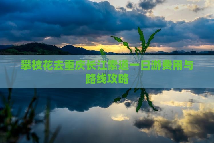 攀枝花去重庆长江索道一日游费用与路线攻略