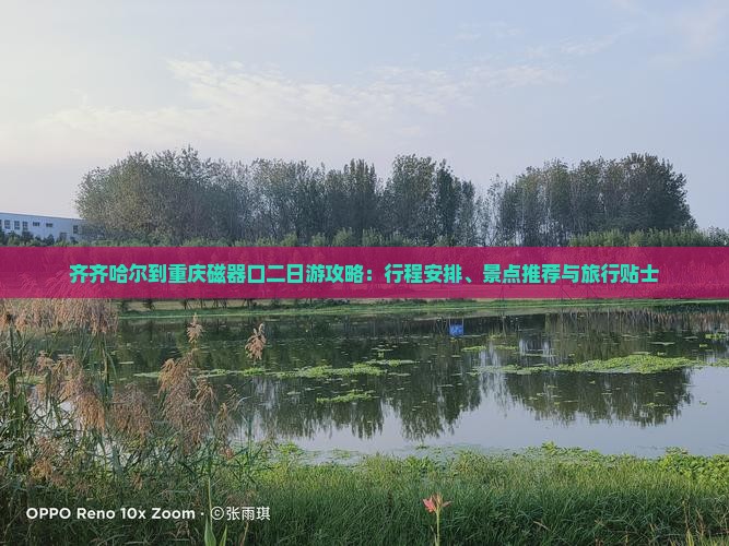 齐齐哈尔到重庆磁器口二日游攻略：行程安排、景点推荐与旅行贴士