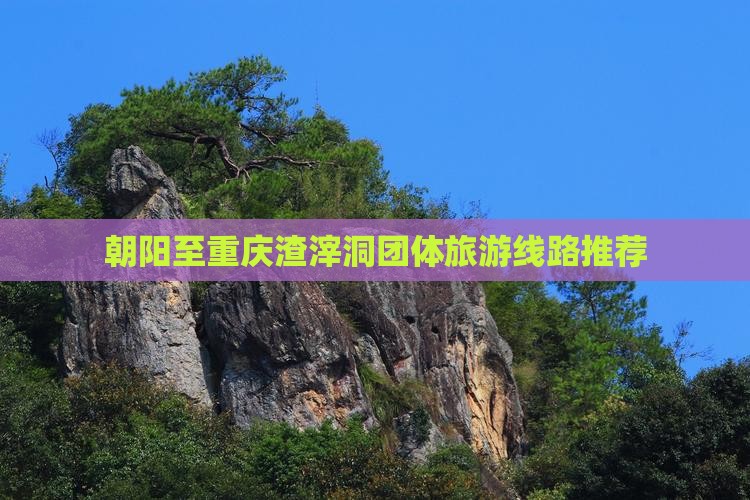 朝阳至重庆渣滓洞团体旅游线路推荐