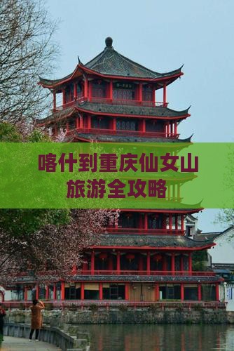 喀什到重庆仙女山旅游全攻略