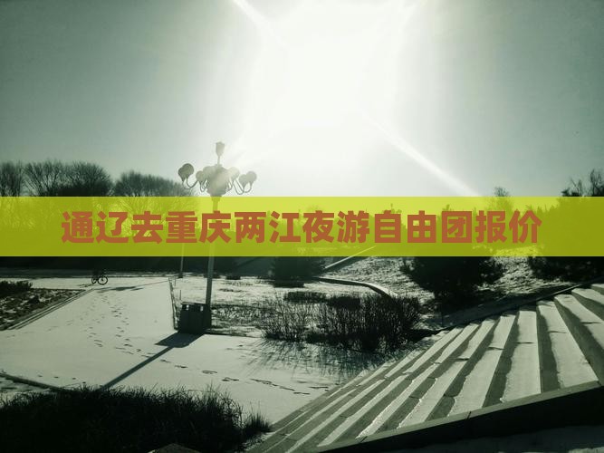 通辽去重庆两江夜游自由团报价
