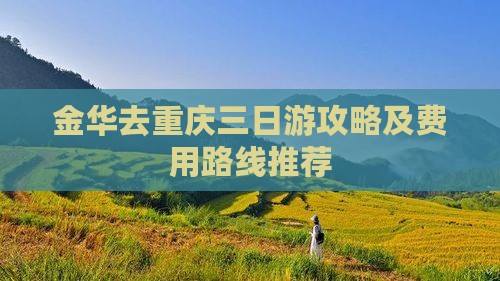 金华去重庆三日游攻略及费用路线推荐