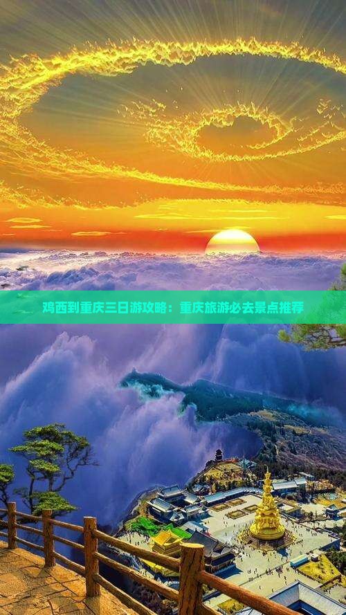 鸡西到重庆三日游攻略：重庆旅游必去景点推荐