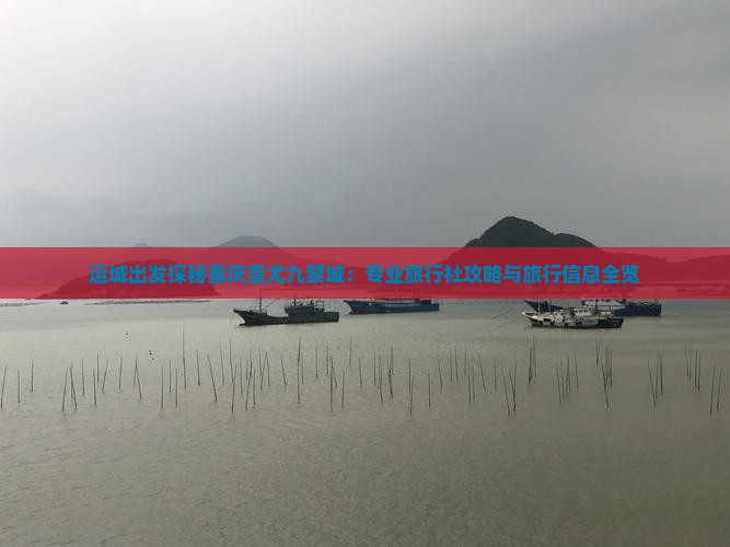 运城出发探秘重庆蚩尤九黎城：专业旅行社攻略与旅行信息全览