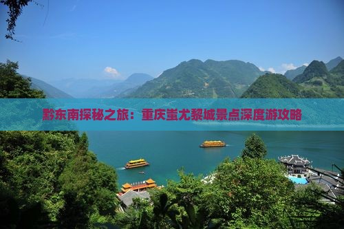 黔东南探秘之旅：重庆蚩尤黎城景点深度游攻略
