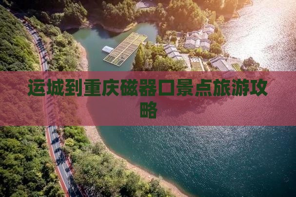 运城到重庆磁器口景点旅游攻略