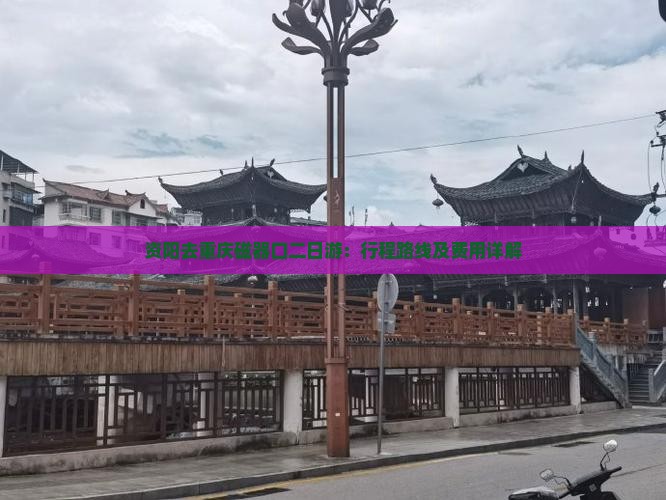 资阳去重庆磁器口二日游：行程路线及费用详解