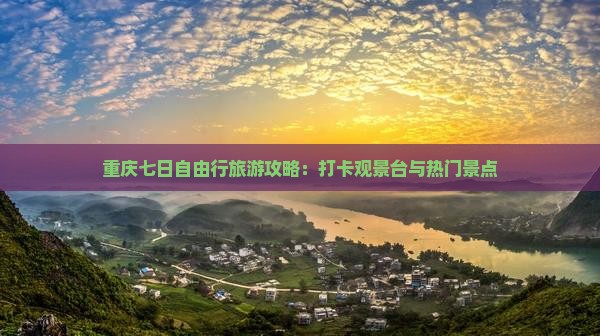 重庆七日自由行旅游攻略：打卡观景台与热门景点