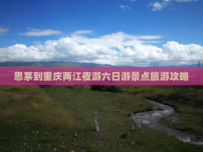 思茅到重庆两江夜游六日游景点旅游攻略