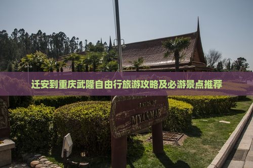 迁安到重庆武隆自由行旅游攻略及必游景点推荐