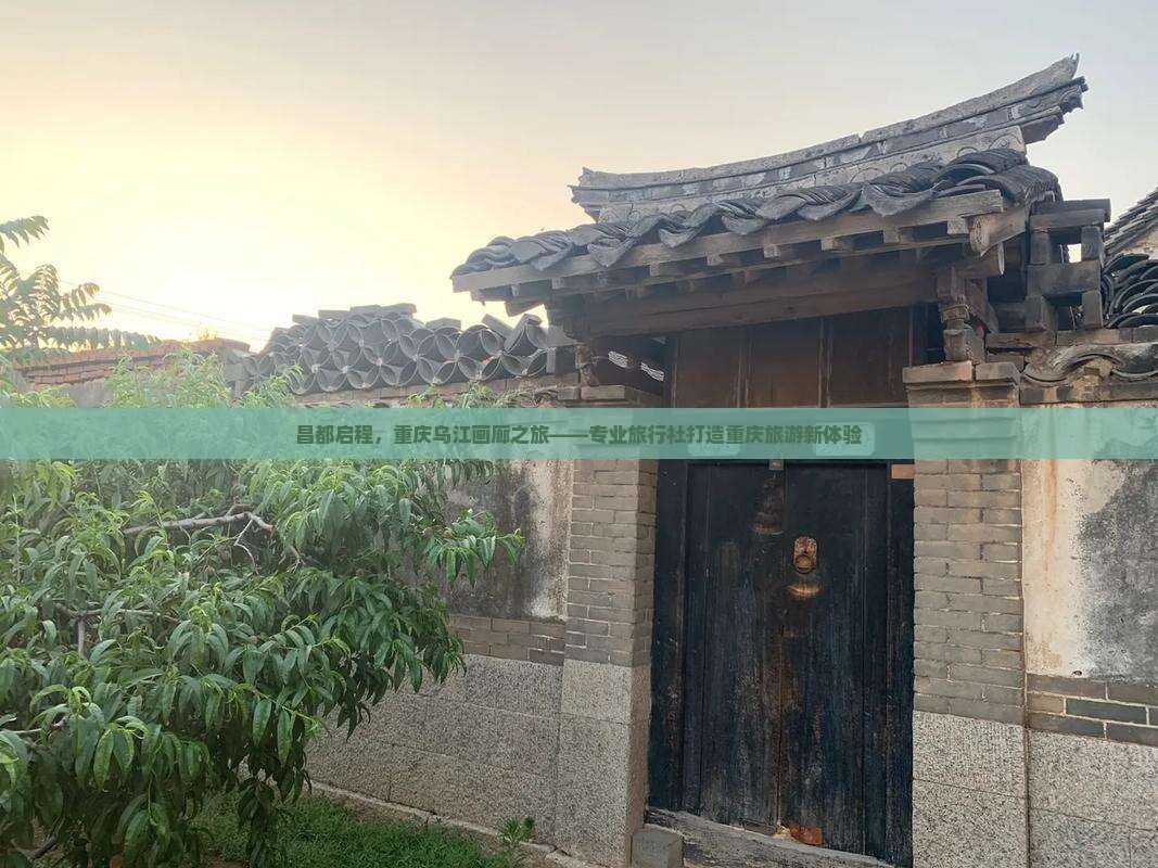 昌都启程，重庆乌江画廊之旅——专业旅行社打造重庆旅游新体验