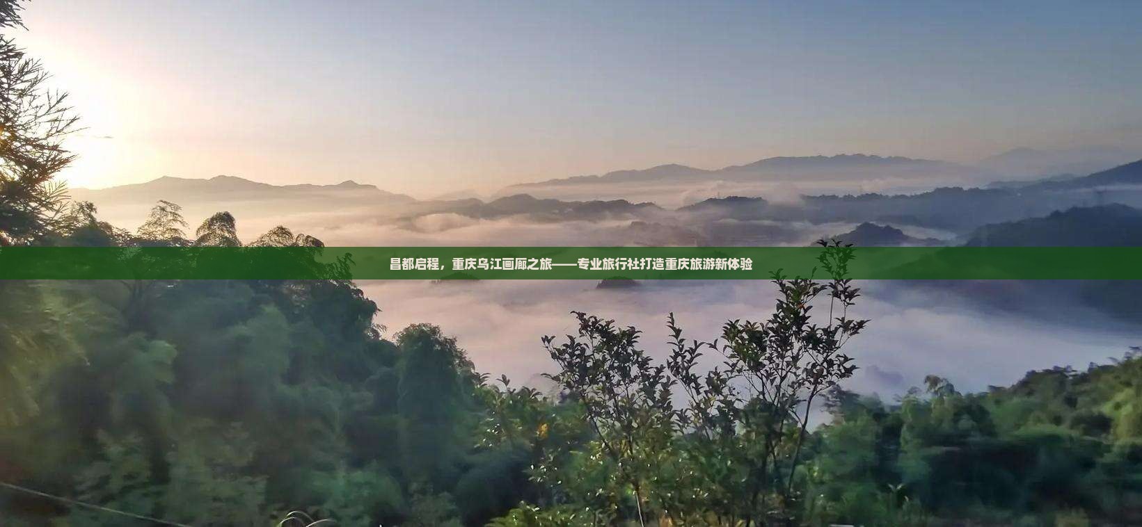 昌都启程，重庆乌江画廊之旅——专业旅行社打造重庆旅游新体验