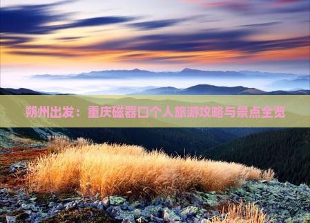 朔州出发：重庆磁器口个人旅游攻略与景点全览