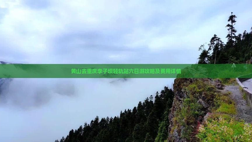 黄山去重庆李子坝轻轨站六日游攻略及费用详情