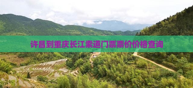 许昌到重庆长江索道门票票价价格查询