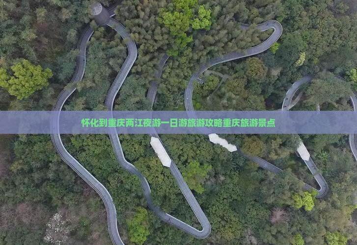 怀化到重庆两江夜游一日游旅游攻略重庆旅游景点 怀化到重庆两江夜游一日游旅游攻略重庆旅游景点