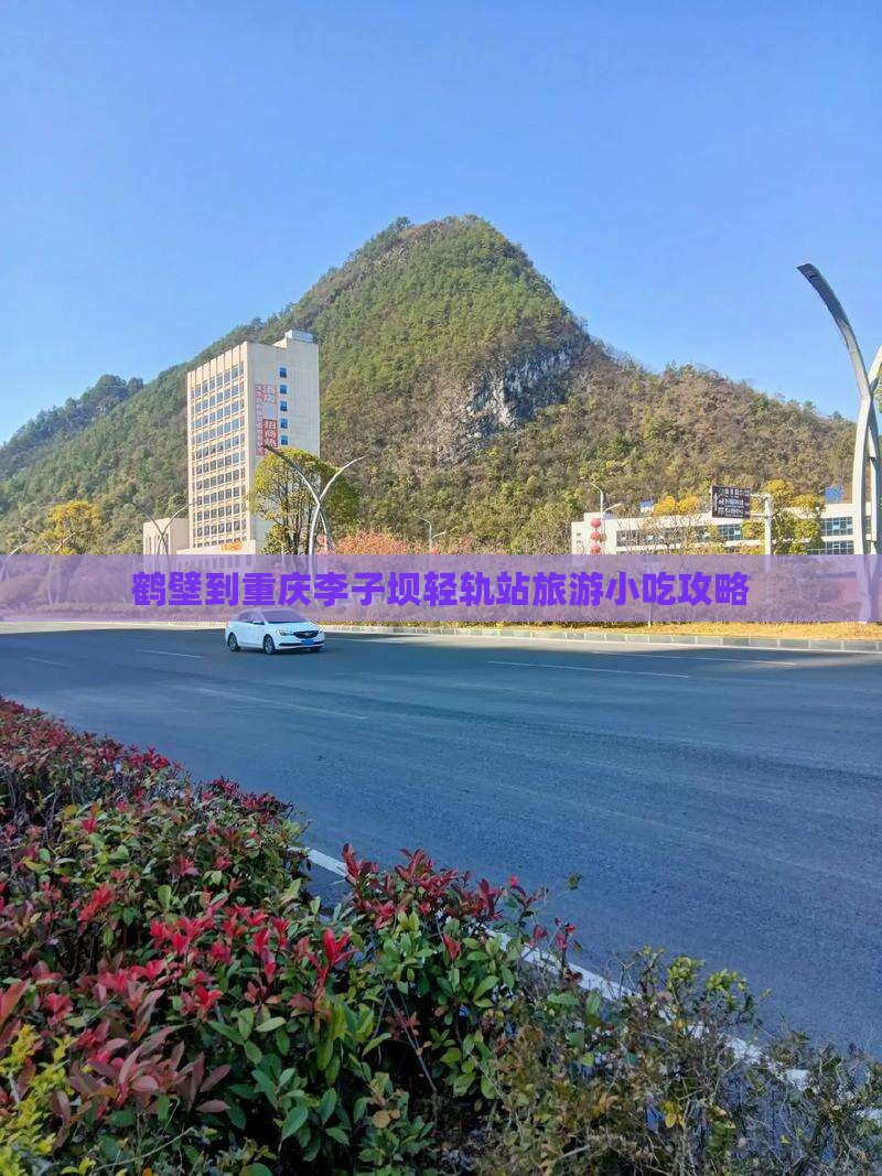 鹤壁到重庆李子坝轻轨站旅游小吃攻略