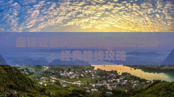 盘锦去重庆蚩尤九黎城三日游：经典路线攻略