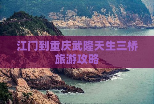 江门到重庆武隆天生三桥旅游攻略