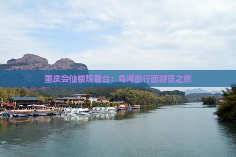 重庆会仙楼观景台：乌海旅行团游览之旅
