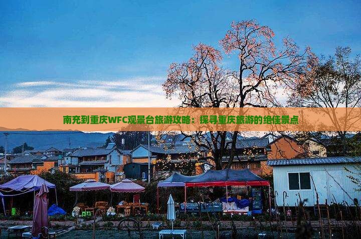 南充到重庆WFC观景台旅游攻略：探寻重庆旅游的绝佳景点