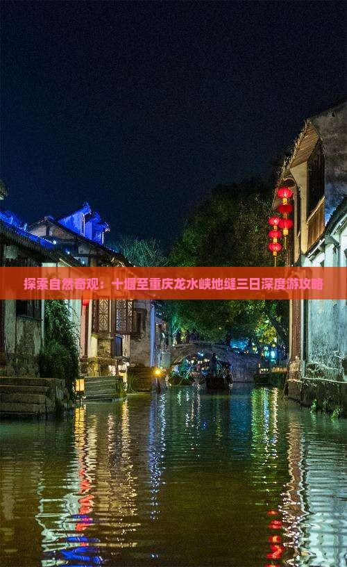 探索自然奇观：十堰至重庆龙水峡地缝三日深度游攻略