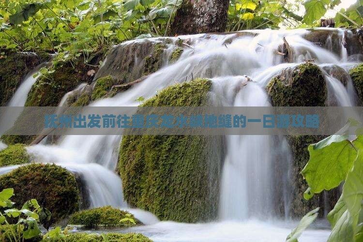 抚州出发前往重庆龙水峡地缝的一日游攻略
