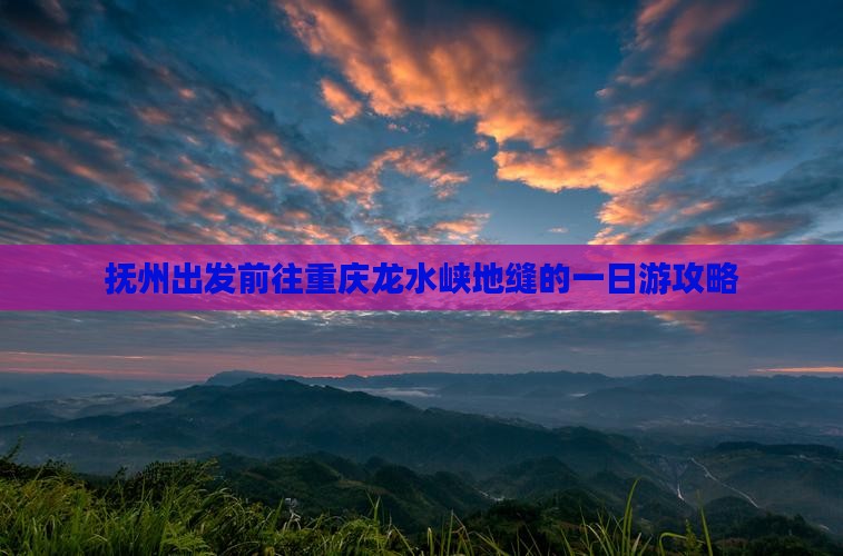 抚州出发前往重庆龙水峡地缝的一日游攻略