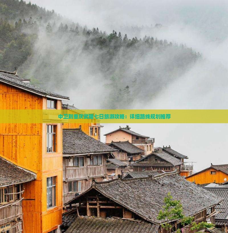 中卫到重庆武隆七日旅游攻略：详细路线规划推荐