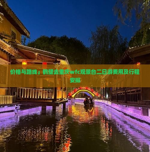 价格与路线」鹤壁去重庆wfc观景台二日游费用及行程安排