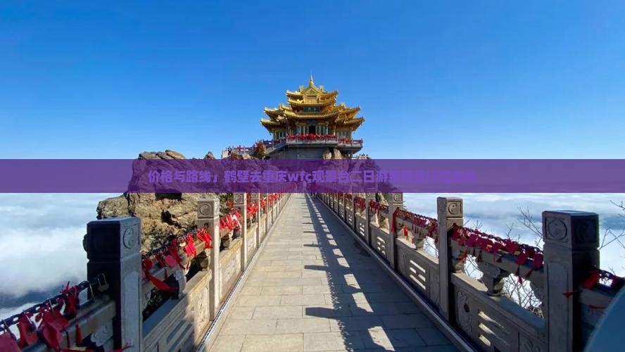 价格与路线」鹤壁去重庆wfc观景台二日游费用及行程安排