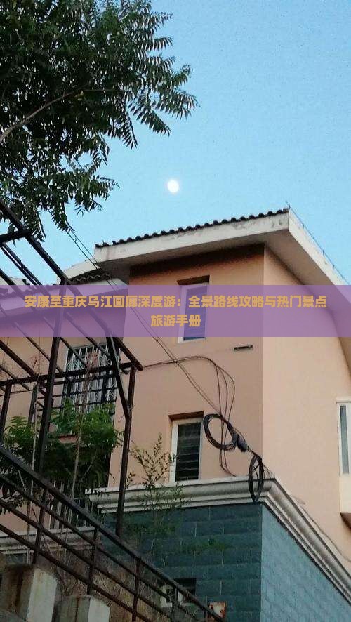 安康至重庆乌江画廊深度游：全景路线攻略与热门景点旅游手册