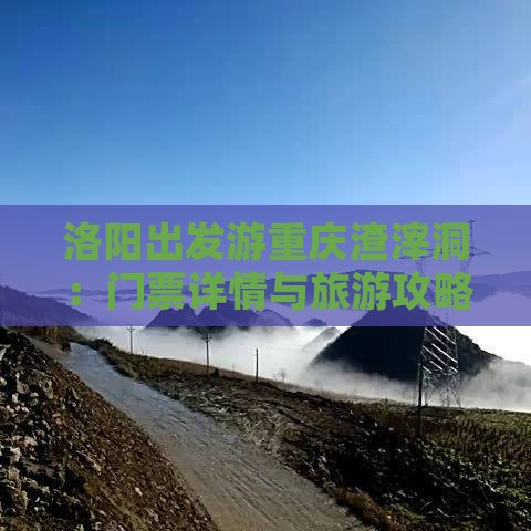 洛阳出发游重庆渣滓洞：门票详情与旅游攻略