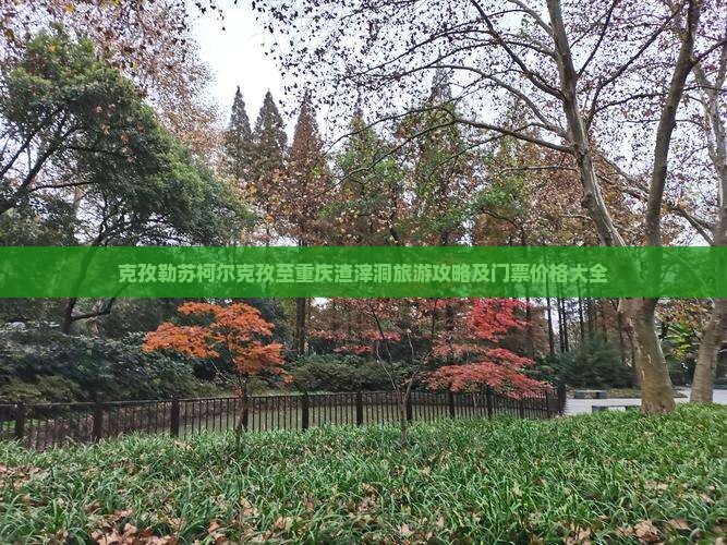 克孜勒苏柯尔克孜至重庆渣滓洞旅游攻略及门票价格大全