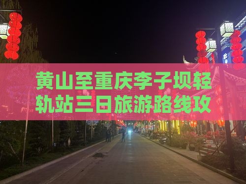 黄山至重庆李子坝轻轨站三日旅游路线攻略