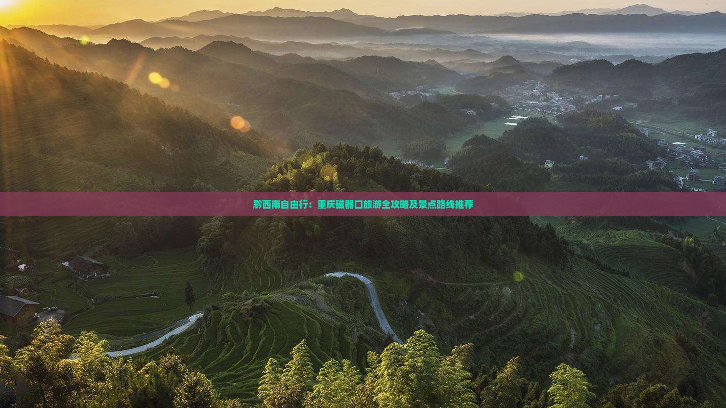黔西南自由行：重庆磁器口旅游全攻略及景点路线推荐