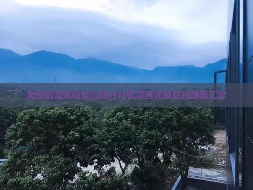 北京到重庆仙女山旅行社机票查询及航班距离汇总
