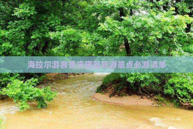 海拉尔游客重庆磁器旅游景点必游清单