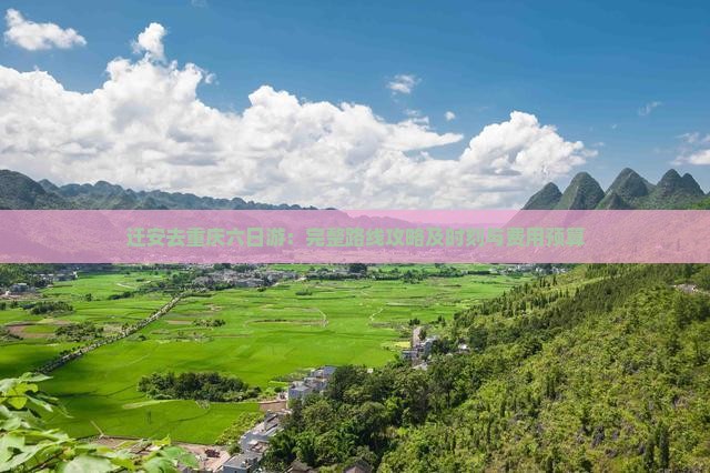 迁安去重庆六日游：完整路线攻略及时刻与费用预算