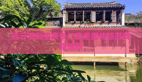 连云港到重庆长江索道团体旅游线路推荐